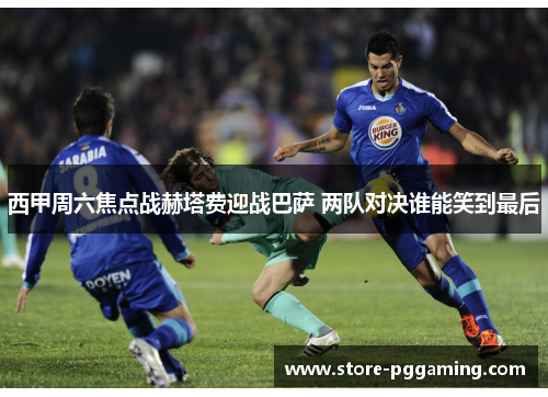 西甲周六焦点战赫塔费迎战巴萨 两队对决谁能笑到最后 西甲周六焦点战赫塔费迎战巴萨 两队对决谁能笑到最后