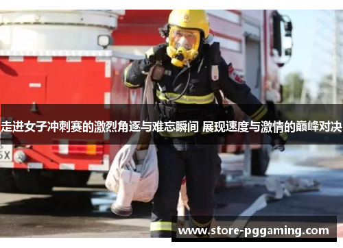 走进女子冲刺赛的激烈角逐与难忘瞬间 展现速度与激情的巅峰对决 走进女子冲刺赛的激烈角逐与难忘瞬间 展现速度与激情的巅峰对决