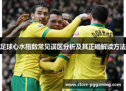 足球心水指数常见误区分析及其正确解读方法 足球心水指数常见误区分析及其正确解读方法