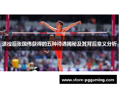 退役后张国伟获得的五种待遇揭秘及其背后意义分析 退役后张国伟获得的五种待遇揭秘及其背后意义分析