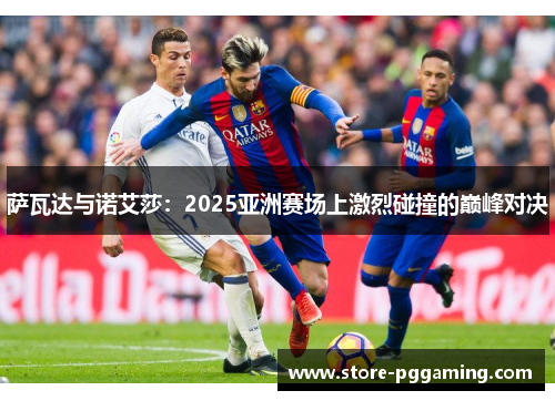 萨瓦达与诺艾莎：2025亚洲赛场上激烈碰撞的巅峰对决