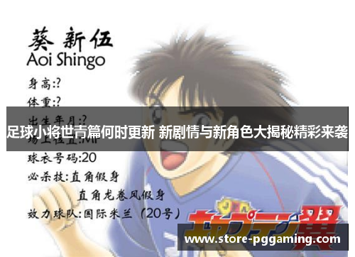 足球小将世青篇何时更新 新剧情与新角色大揭秘精彩来袭