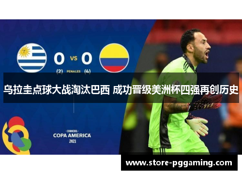 乌拉圭点球大战淘汰巴西 成功晋级美洲杯四强再创历史