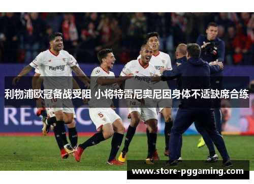 利物浦欧冠备战受阻 小将特雷尼奥尼因身体不适缺席合练 利物浦欧冠备战受阻 小将特雷尼奥尼因身体不适缺席合练