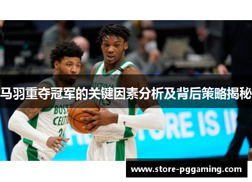 马羽重夺冠军的关键因素分析及背后策略揭秘