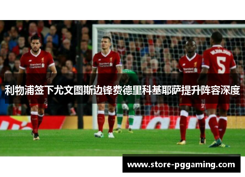 利物浦签下尤文图斯边锋费德里科基耶萨提升阵容深度